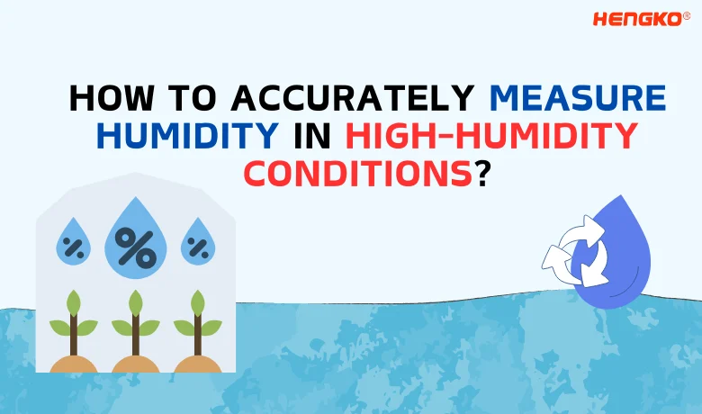 How to Accurately Measure Humidity and Dew Point in High-Humidity Conditions